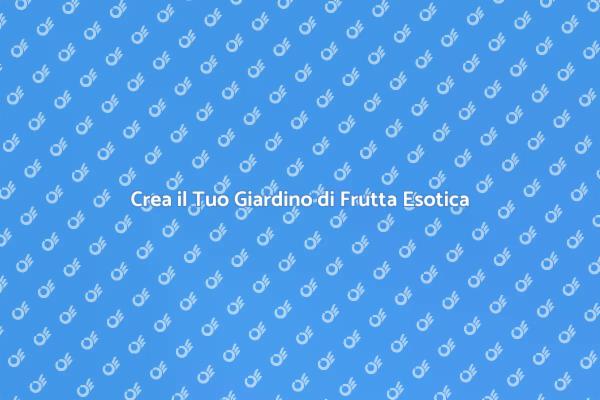 Frutta Tropicale: Il Tuo Giardino Ideale