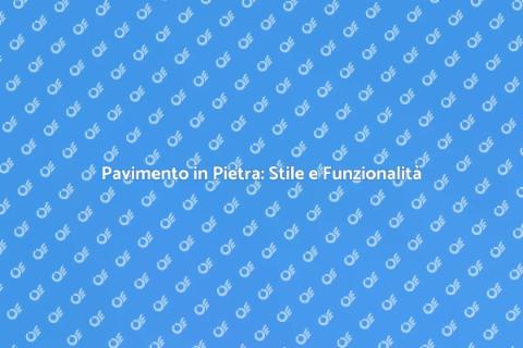 Pavimenti in Pietra: Eleganza e Durabilità