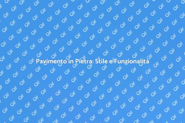 Pavimenti in Pietra: Scelta di Design