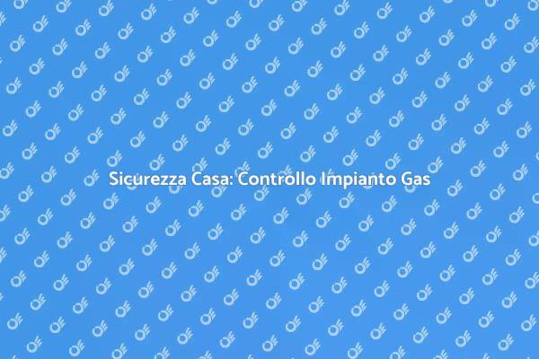 Sicurezza Domestica: Ispezione Gas Necessaria