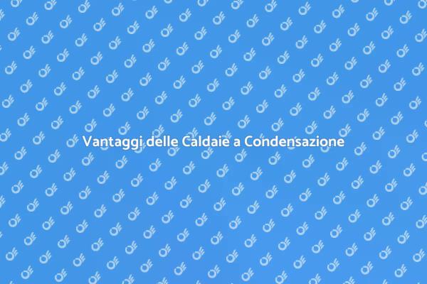 Caldaie a Condensazione: Efficienza e Comfort