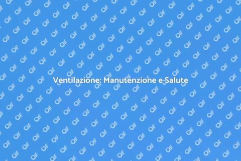 Manutenzione e Sostituzione Ventilazione