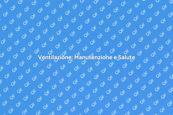 Ventilazione: Mantieni l'Aria Sana