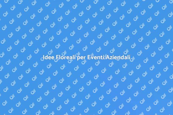 Fiori e Eventi Aziendali: La Giusta Scelta