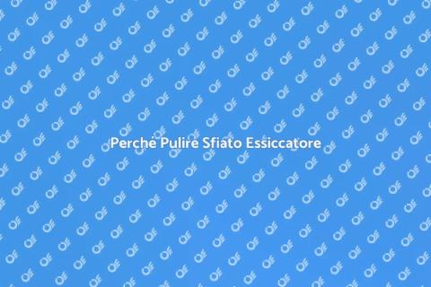 Pulizia Sfiato Essiccatore: Ecco Perché