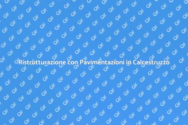 Pavimentazioni in Calcestruzzo: Vantaggi e Installazione