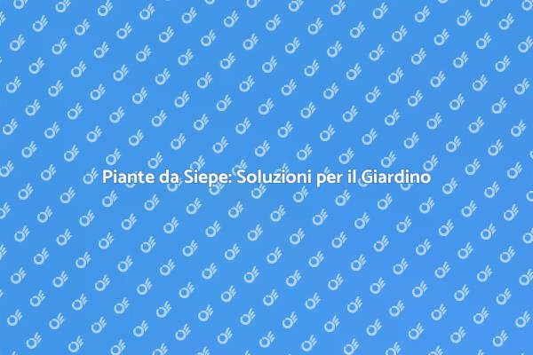 Piante da Siepe per il Tuo Giardino