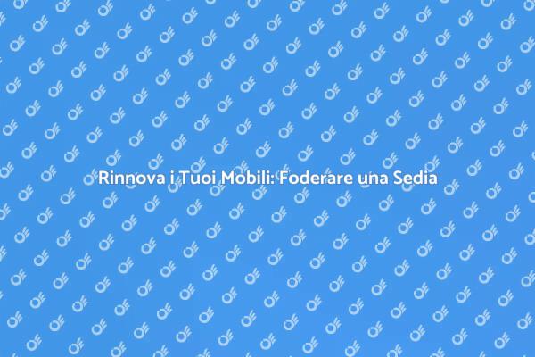 Trasforma la Tua Sedia con Nuove Fodere