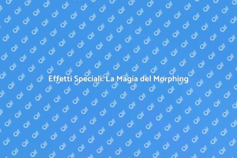 Morphing: Effetti Speciali Magici