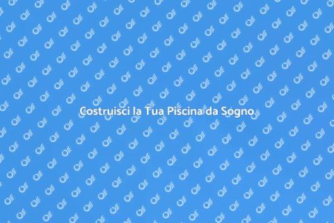 Costruzione Piscine: Realizza il Tuo Sogno