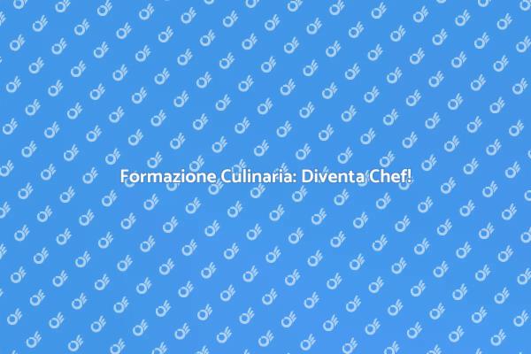 Scopri la Formazione Culinaria