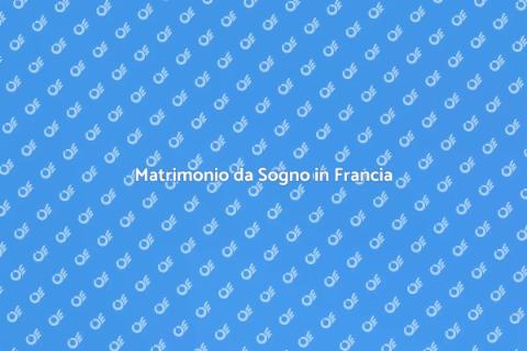 Sposarsi in Francia: Un Sogno Romantico