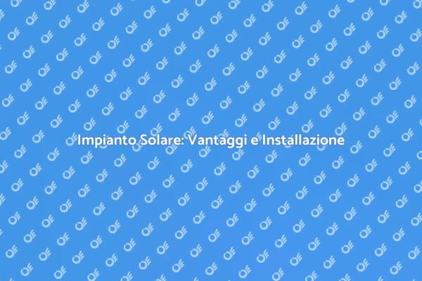 Energia Solare: Investi nel Futuro
