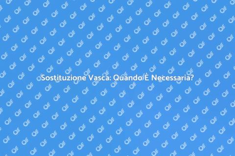 Sostituire la Vasca da Bagno: Quando?