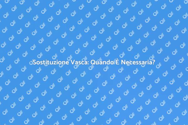 Vasca da Bagno: È Tempo di Sostituirla?
