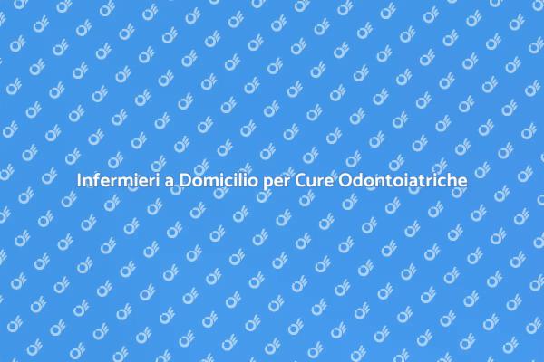 Infermieristica Domiciliare e Odontoiatria