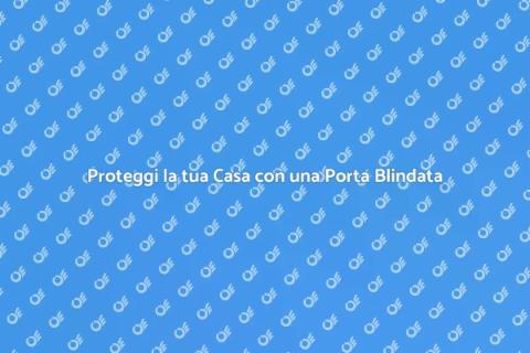Porta Blindata: Sicurezza per Casa