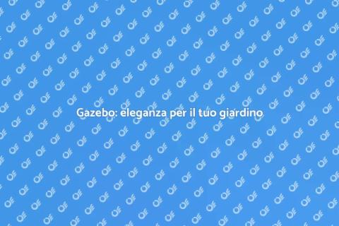 Gazebo: trasforma il tuo spazio outdoor