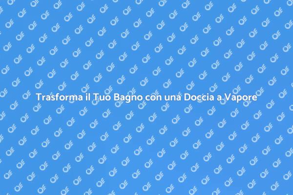 Guida all'Installazione di una Doccia a Vapore