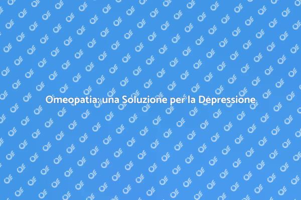 Omeopatia e Depressione: Scopri di Più