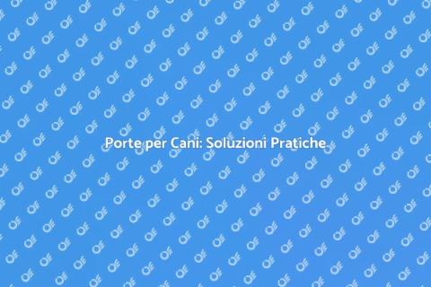 Porte per Cani: Comfort e Libertà