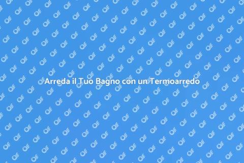 Termoarredo Professionale per il Bagno