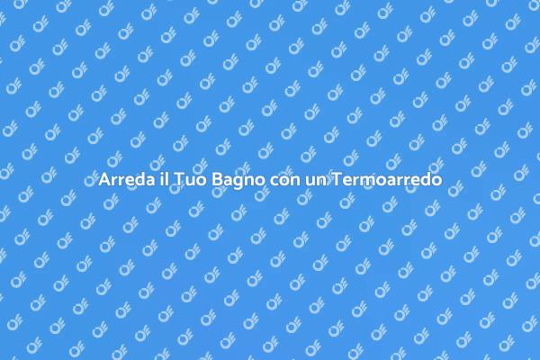 Termoarredo: Comfort e Stile per il Bagno