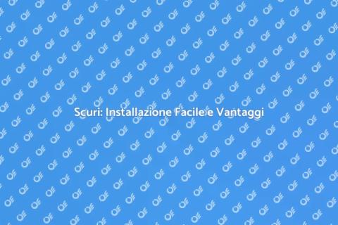 Installare Scuri: Guida Completa