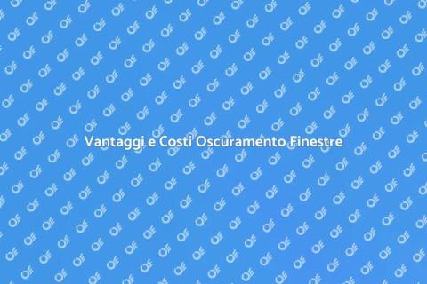 Costo Oscuramento Finestre e Vantaggi