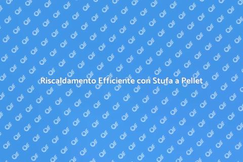 Stufa a Pellet: Comfort e Silenzio