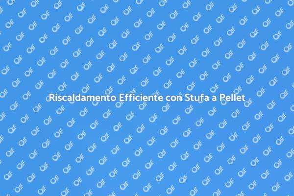 Comfort e Riscaldamento con Pellet