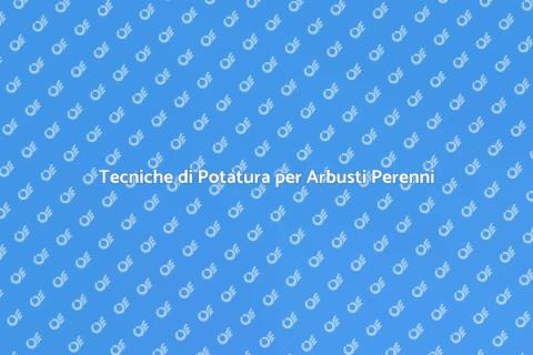 Potare un Arbusto Perenne: Guida