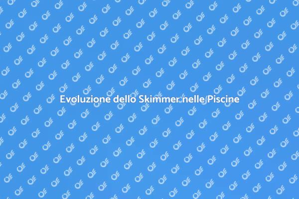 Innovazioni nello Skimmer per Piscine