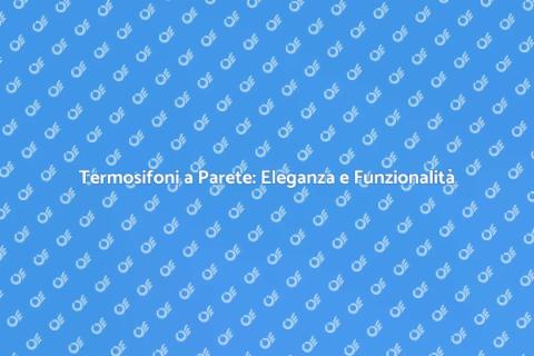 Termosifoni a Parete: Comfort e Stile