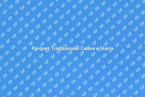 Parquet Tradizionale: Eleganza senza Tempo