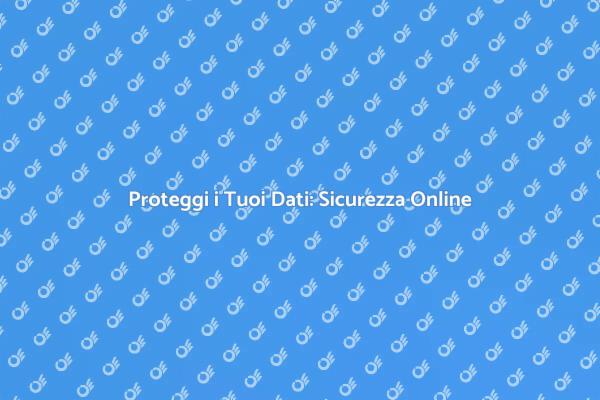 Sicurezza Virtuale: Proteggi i Tuoi Dati