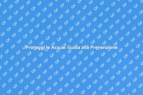 Prevenire l'Inquinamento delle Acque