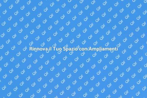 Ampliamento della Casa: Espandi il Tuo Spazio