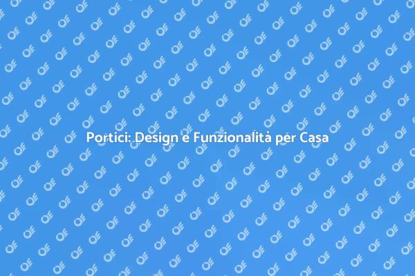 Portico: Un Valore Aggiunto per la Tua Casa