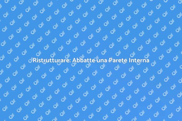 Rinnova la Tua Casa: Abbatte una Parete