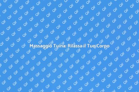Massaggio Tuina: Benessere e Relax
