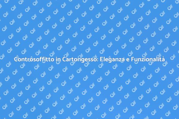 Cartongesso: Soluzione per il Controsoffitto
