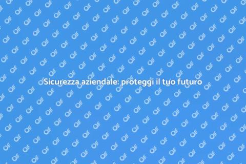 Proteggi la tua azienda oggi stesso