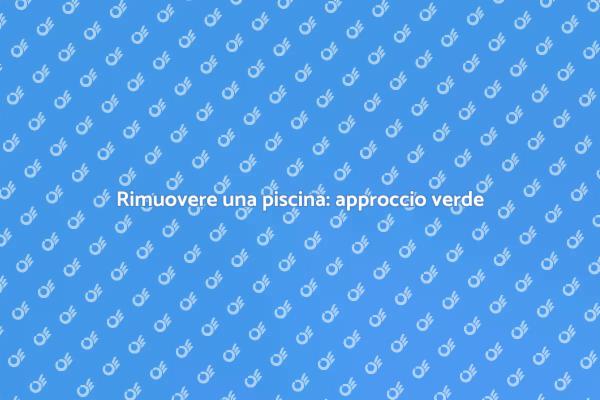 Rimozione piscina: approccio sostenibile