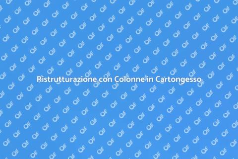 Colonne in Cartongesso: Ristrutturazione
