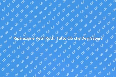 Sostituzione Vetri Rotti: Guida Pratica