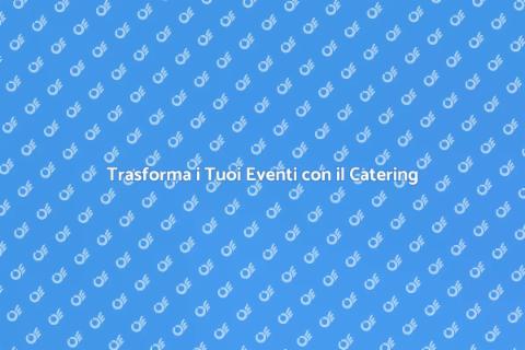 Catering per Eventi Indimenticabili