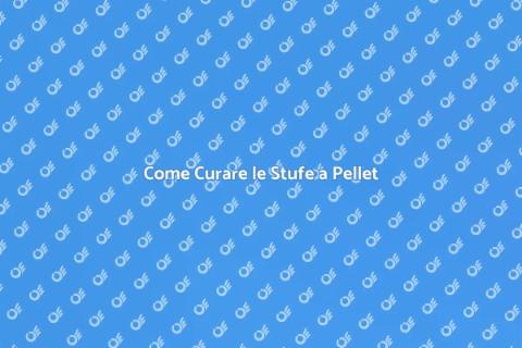 Manutenzione Stufe a Pellet: Guida Pratica