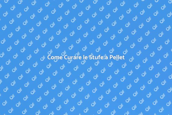 Manutenzione Efficace delle Stufe a Pellet