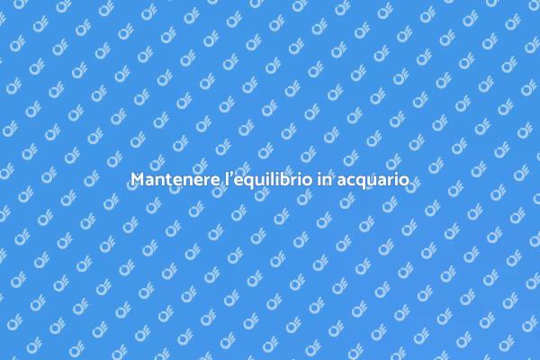 Gestire l'equilibrio in acquario